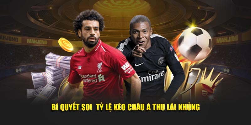 Bí quyết soi tỷ lệ kèo Châu Á thu lãi khủng
