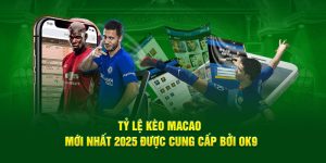 Tỷ Lệ Kèo Macao Mới Nhất 2025 Được Cung Cấp Bởi OK9
