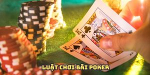 Luật Chơi Bài Poker - Nắm Vững Tips Chơi Lấy Tiền Nhà Cái